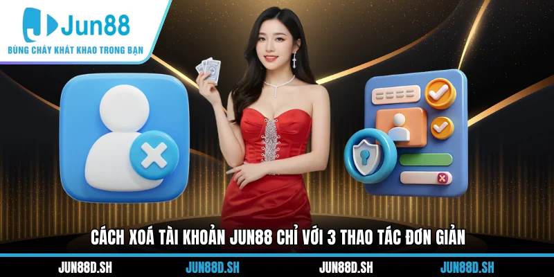 Cách xoá tài khoản Jun88