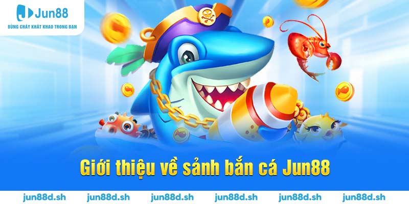 Giới thiệu về sảnh bắn cá Jun88