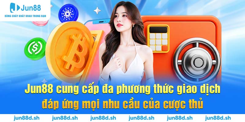 Jun88 cung cấp đa phương thức giao dịch đáp ứng mọi nhu cầu của cược thủ