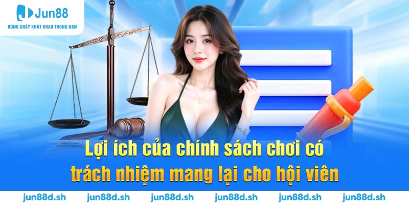 Lơi ích của chính sách chơi có trách nhiệm mang lại cho hội viên 